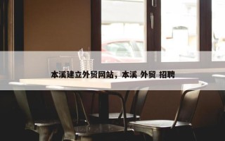 本溪建立外贸网站，本溪 外贸 招聘