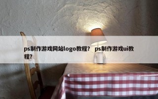 ps制作游戏网站logo教程？ ps制作游戏ui教程？