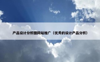 产品设计分析图网站推广（优秀的设计产品分析）