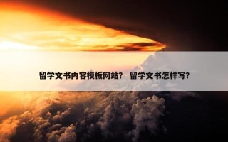 留学文书内容模板网站？ 留学文书怎样写？