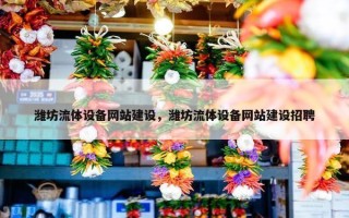 潍坊流体设备网站建设，潍坊流体设备网站建设招聘