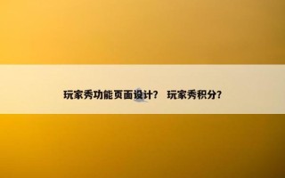 玩家秀功能页面设计？ 玩家秀积分？