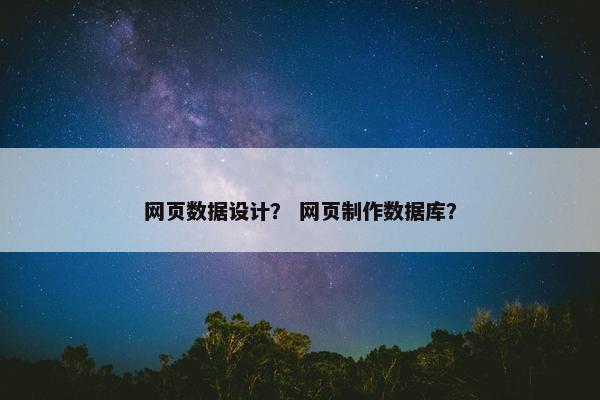 网页数据设计？ 网页制作数据库？-第1张图片-冷动云