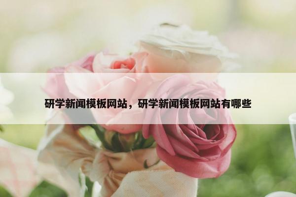 研学新闻模板网站，研学新闻模板网站有哪些-第1张图片-冷动云