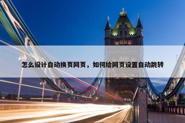 怎么设计自动换页网页，如何给网页设置自动跳转-第1张图片-冷动云