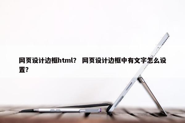 网页设计边框html？ 网页设计边框中有文字怎么设置？-第1张图片-冷动云