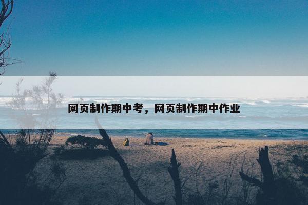 网页制作期中考，网页制作期中作业-第1张图片-冷动云