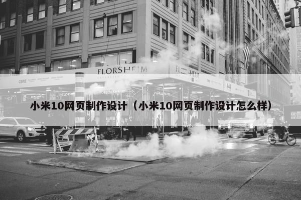 小米10网页制作设计（小米10网页制作设计怎么样）-第1张图片-冷动云