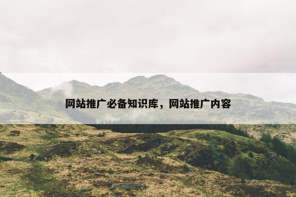 网站推广必备知识库，网站推广内容-第1张图片-冷动云