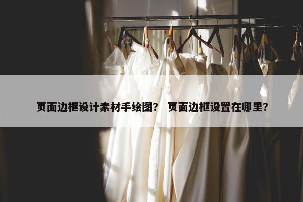 页面边框设计素材手绘图？ 页面边框设置在哪里？-第1张图片-冷动云