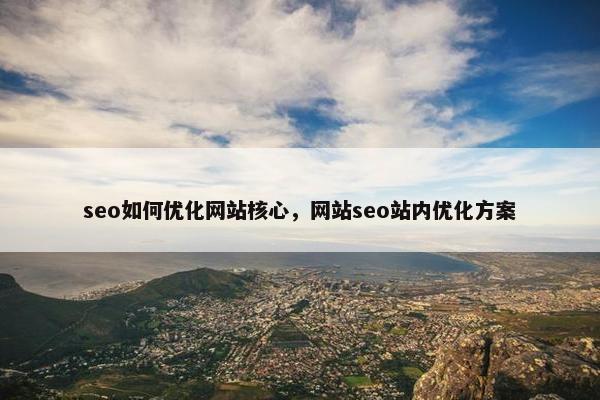 seo如何优化网站核心，网站seo站内优化方案-第1张图片-冷动云