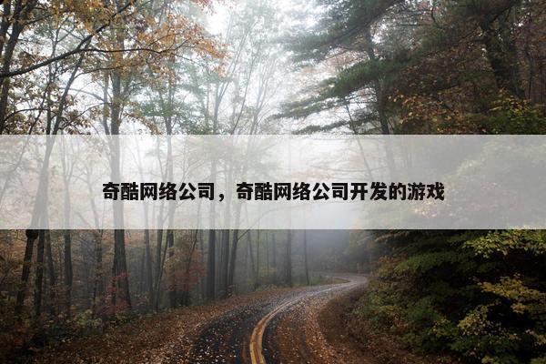 奇酷网络公司，奇酷网络公司开发的游戏-第1张图片-冷动云
