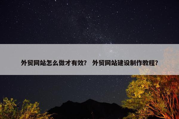 外贸网站怎么做才有效？ 外贸网站建设制作教程？-第1张图片-冷动云