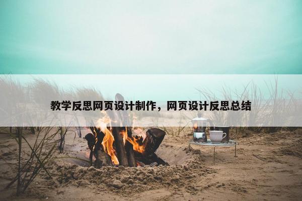 教学反思网页设计制作，网页设计反思总结-第1张图片-冷动云