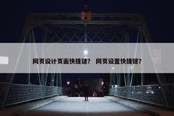 网页设计页面快捷键？ 网页设置快捷键？-第1张图片-冷动云
