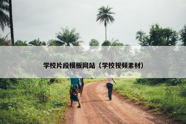 学校片段模板网站（学校视频素材）-第1张图片-冷动云