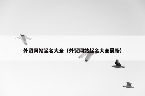 外贸网站起名大全（外贸网站起名大全最新）-第1张图片-冷动云