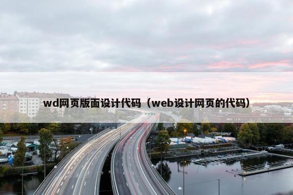 wd网页版面设计代码（web设计网页的代码）-第1张图片-冷动云