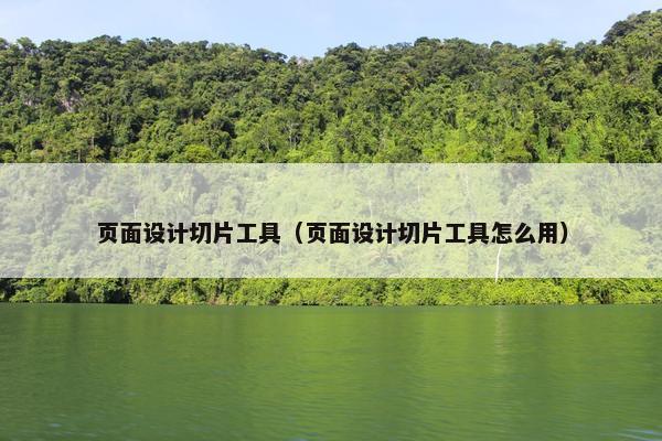 页面设计切片工具（页面设计切片工具怎么用）-第1张图片-冷动云