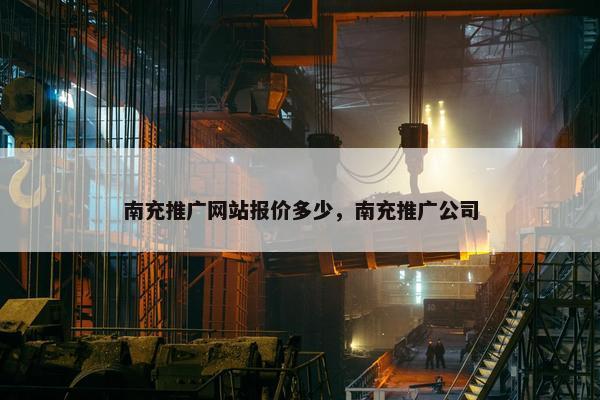 南充推广网站报价多少，南充推广公司-第1张图片-冷动云