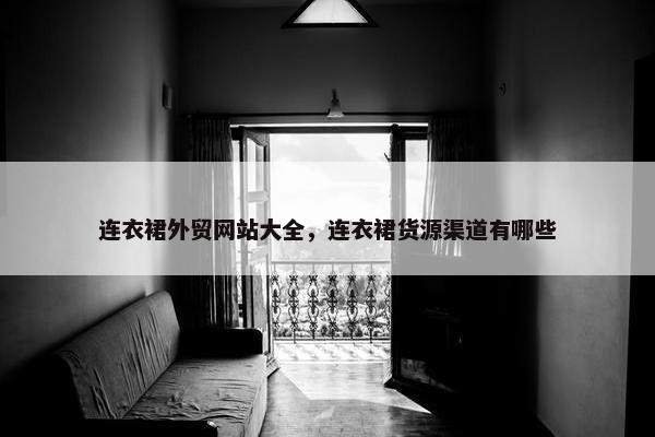 连衣裙外贸网站大全，连衣裙货源渠道有哪些-第1张图片-冷动云
