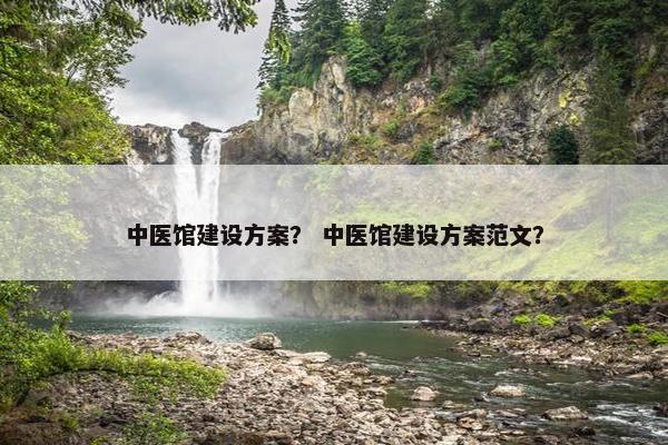 中医馆建设方案？ 中医馆建设方案范文？-第1张图片-冷动云