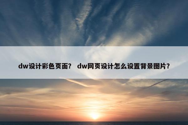 dw设计彩色页面？ dw网页设计怎么设置背景图片？-第1张图片-冷动云