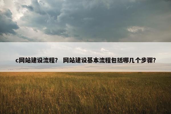 c网站建设流程？ 网站建设基本流程包括哪几个步骤？-第1张图片-冷动云