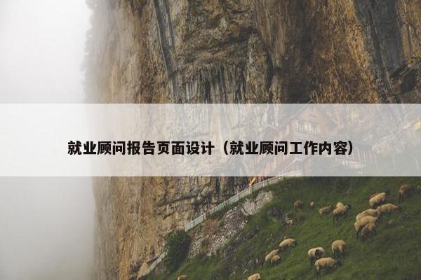 就业顾问报告页面设计（就业顾问工作内容）-第1张图片-冷动云