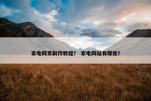 家电网页制作教程？ 家电网站有哪些？-第1张图片-冷动云