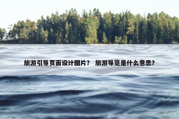 旅游引导页面设计图片？ 旅游导览是什么意思？-第1张图片-冷动云