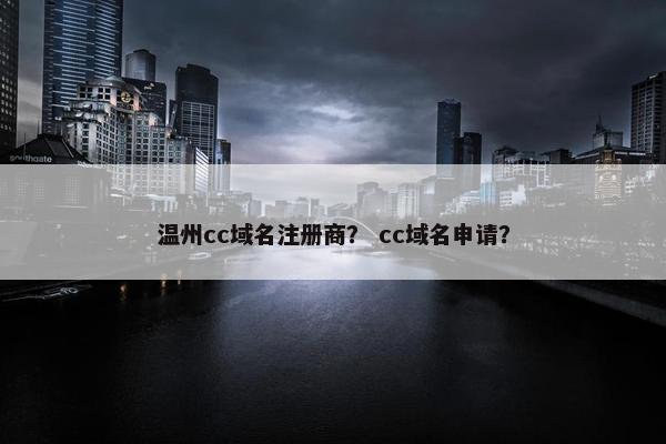 温州cc域名注册商？ cc域名申请？-第1张图片-冷动云