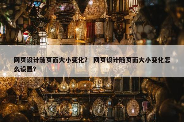 网页设计随页面大小变化？ 网页设计随页面大小变化怎么设置？-第1张图片-冷动云
