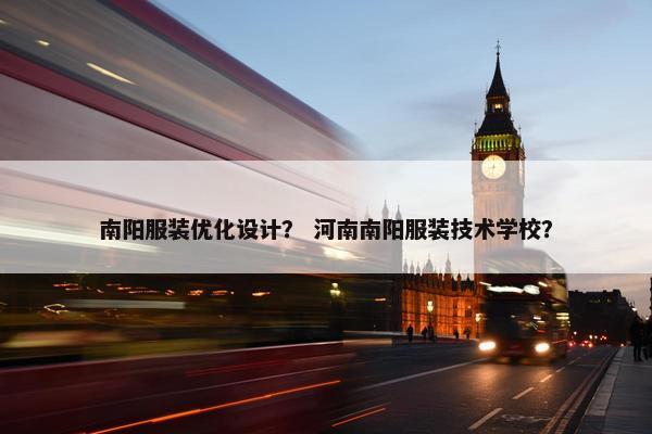 南阳服装优化设计？ 河南南阳服装技术学校？-第1张图片-冷动云