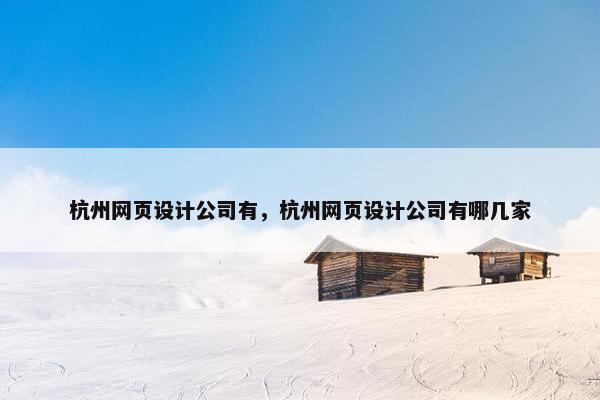 杭州网页设计公司有，杭州网页设计公司有哪几家-第1张图片-冷动云