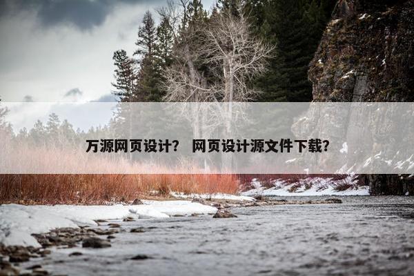 万源网页设计？ 网页设计源文件下载？-第1张图片-冷动云