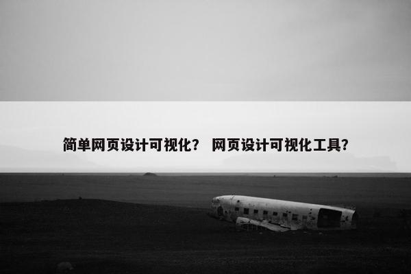 简单网页设计可视化？ 网页设计可视化工具？-第1张图片-冷动云