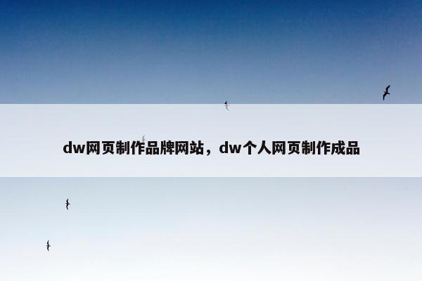 dw网页制作品牌网站，dw个人网页制作成品-第1张图片-冷动云