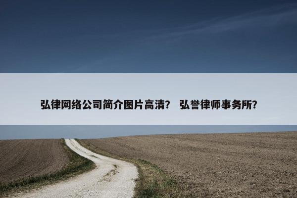 弘律网络公司简介图片高清？ 弘誉律师事务所？-第1张图片-冷动云