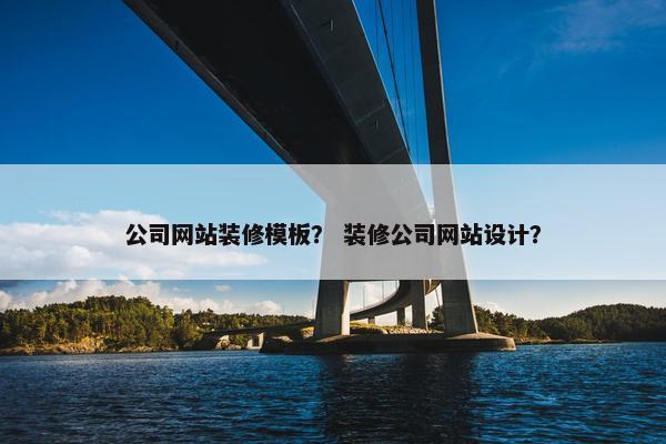 公司网站装修模板？ 装修公司网站设计？-第1张图片-冷动云