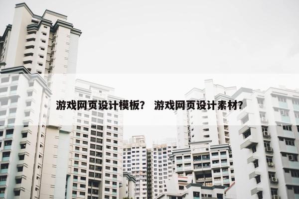 游戏网页设计模板？ 游戏网页设计素材？-第1张图片-冷动云