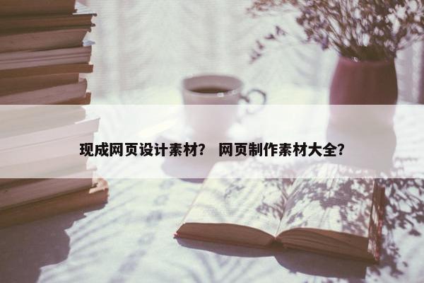现成网页设计素材？ 网页制作素材大全？-第1张图片-冷动云