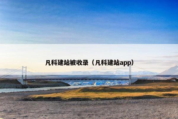 凡科建站被收录（凡科建站app）-第1张图片-冷动云