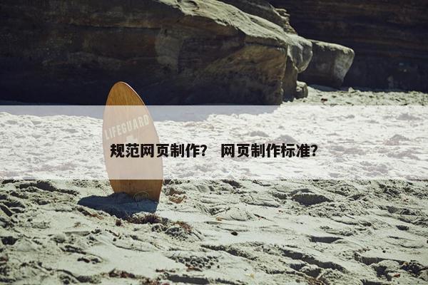 规范网页制作？ 网页制作标准？-第1张图片-冷动云