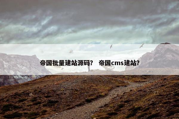 帝国批量建站源码？ 帝国cms建站？-第1张图片-冷动云