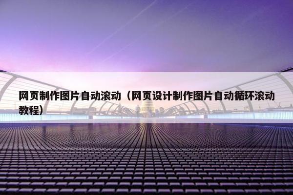网页制作图片自动滚动（网页设计制作图片自动循环滚动教程）-第1张图片-冷动云