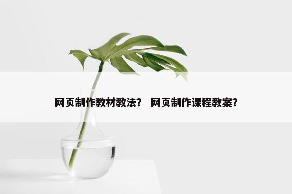 网页制作教材教法？ 网页制作课程教案？-第1张图片-冷动云