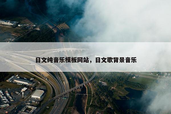 日文纯音乐模板网站，日文歌背景音乐-第1张图片-冷动云