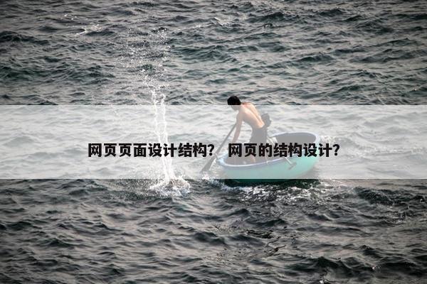 网页页面设计结构？ 网页的结构设计？-第1张图片-冷动云