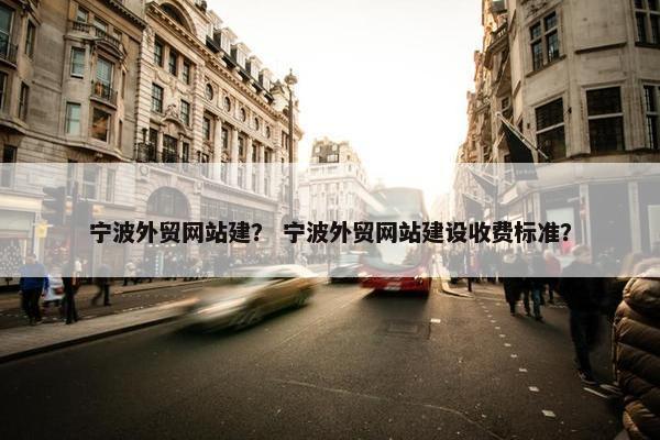 宁波外贸网站建？ 宁波外贸网站建设收费标准？-第1张图片-冷动云